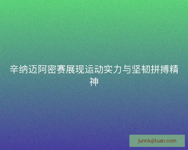 辛纳迈阿密赛展现运动实力与坚韧拼搏精神